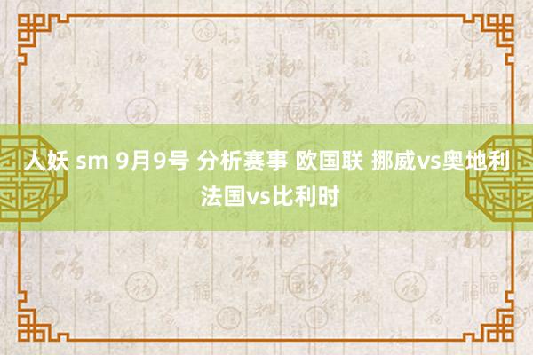 人妖 sm 9月9号 分析赛事 欧国联 挪威vs奥地利 法国vs比利时