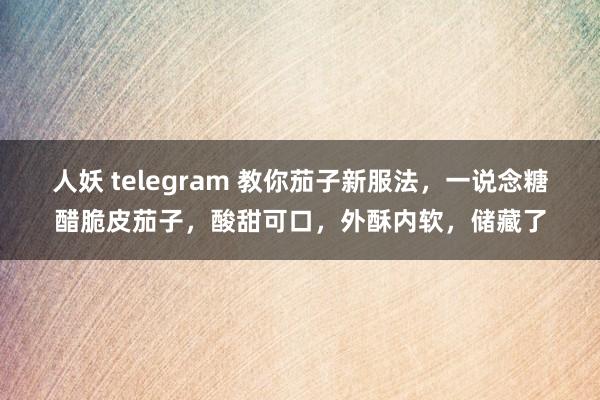 人妖 telegram 教你茄子新服法，一说念糖醋脆皮茄子，酸甜可口，外酥内软，储藏了