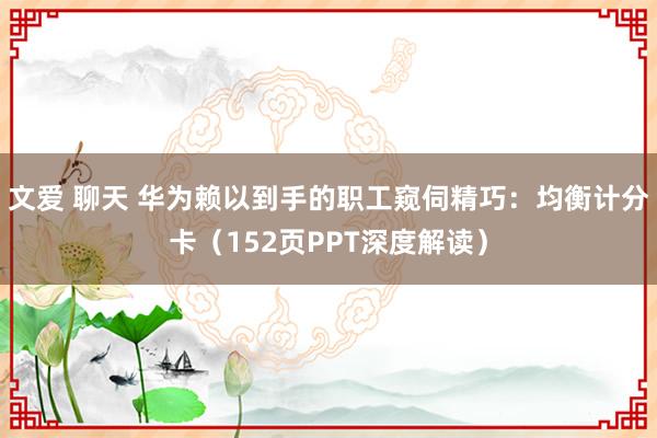 文爱 聊天 华为赖以到手的职工窥伺精巧：均衡计分卡（152页PPT深度解读）