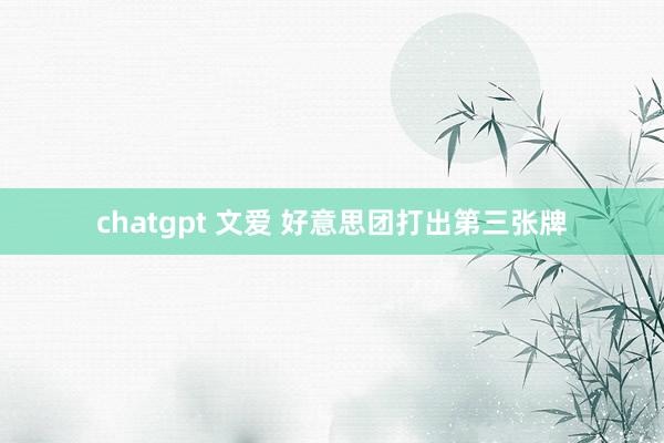 chatgpt 文爱 好意思团打出第三张牌