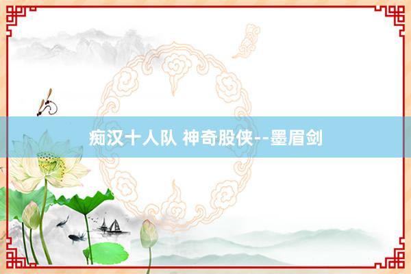 痴汉十人队 神奇股侠--墨眉剑